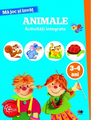 Mă joc și învăț. Animale. Activități integrate. 3-4 ani