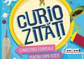 Curiozităţi. Cunoştinţe esenţiale pentru copii isteţi