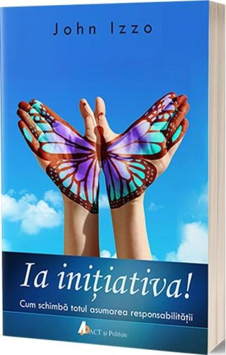 Ia iniţiativa. Cum schimbă totul asumarea responsabilităţii