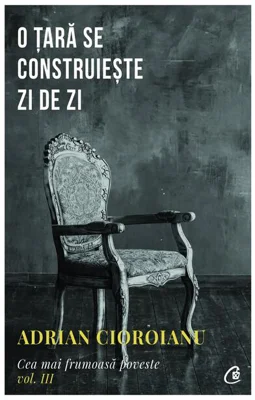 O țară se construiește zi de zi (Vol. 3)