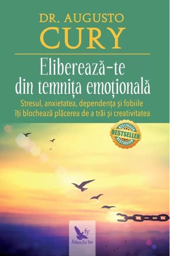 Eliberează-te din temnița emoțională. Stresul, anxietatea, dependența și fobiile îți blochează plăcerea de a trăi și creativitatea