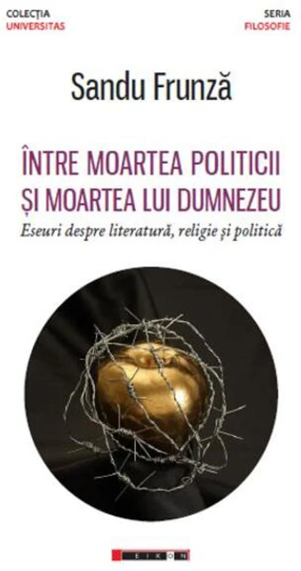 Între moartea politicii și moartea lui Dumnezeu - Eseuri despre literatură, religie și politică