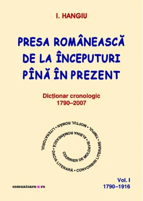 Presa românească de la începuturi pînă în prezent. Dicţionar cronologic 1790–2007 (Vol. I, 1790–1916)