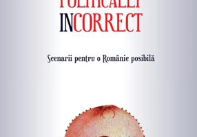 Politically incorrect. Scenarii pentru o Românie posibilă