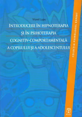 Introducere în hipnoterapia şi în psihoterapia cognitiv-comportamentală a copilului şi a adolescentului