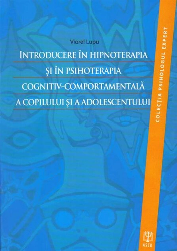 Introducere în hipnoterapia şi în psihoterapia cognitiv-comportamentală a copilului şi a adolescentului