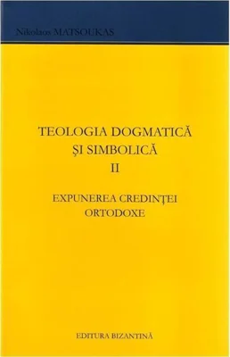 Expunerea credinței ortodoxe. Teologia dogmatică și simbolică (Vol. 2)