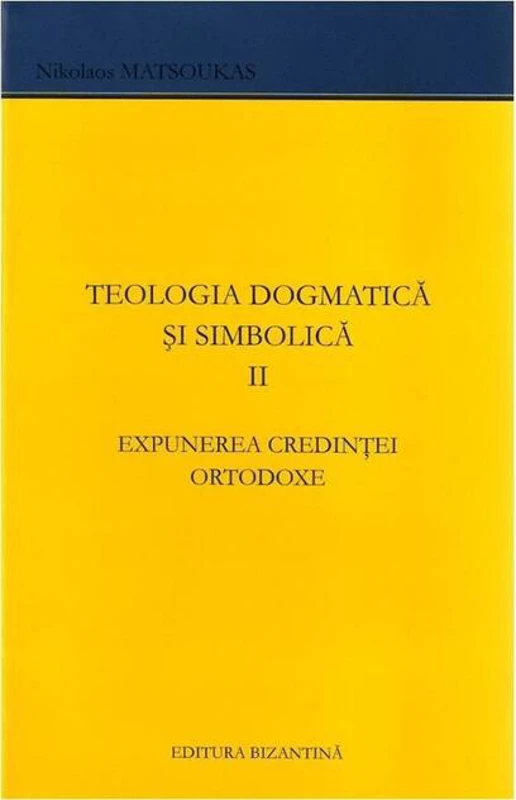 Expunerea credinței ortodoxe. Teologia dogmatică și simbolică (Vol. 2)