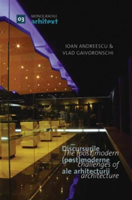 Monografiile Arhitext 03. Discursurile (post)moderne ale arhitecturii  /  The (post)modern challenges of architecture