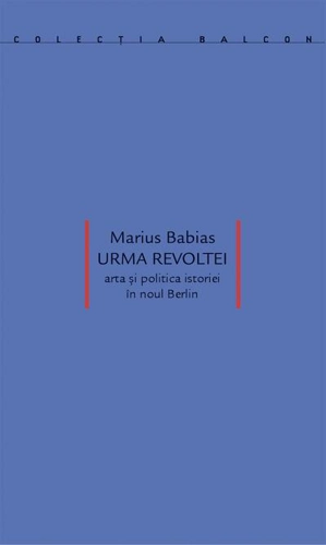 Urma revoltei. Arta și politica istoriei în noul Berlin