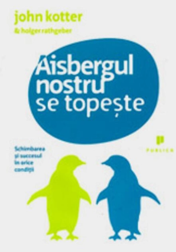 Aisbergul nostru se topeşte. Schimbarea şi succesul în orice condiţii