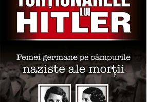 Torţionarele lui Hitler. Femei germane pe câmpurile naziste ale morţii