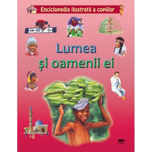 Lumea și oamenii ei. Enciclopedia ilustrată a copiilor