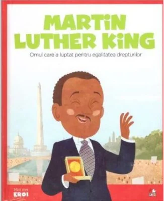 Martin Luther King. Omul care a luptat pentru egalitatea drepturilor. Seria Micii mei Eroi (Vol. 17)