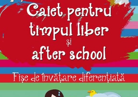 Caiet pentru timpul liber și after school. Fișe de învățare diferențiată pentru 5-6 ani