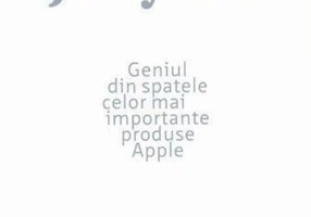 Jony Ive. Geniul din spatele celor mai importante produse Apple