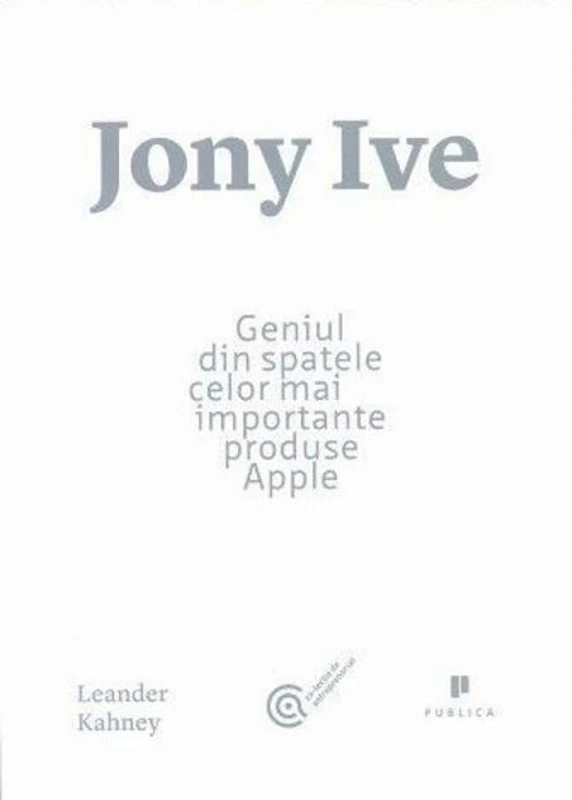 Jony Ive. Geniul din spatele celor mai importante produse Apple
