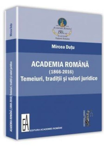 Academia Română (1866-2016): temeiuri, tradiții și valori juridice