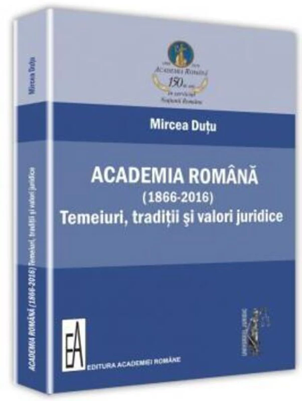 Academia Română (1866-2016): temeiuri, tradiții și valori juridice