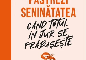 Cum să-ți păstrezi seninătatea când totul în jur se prăbușește