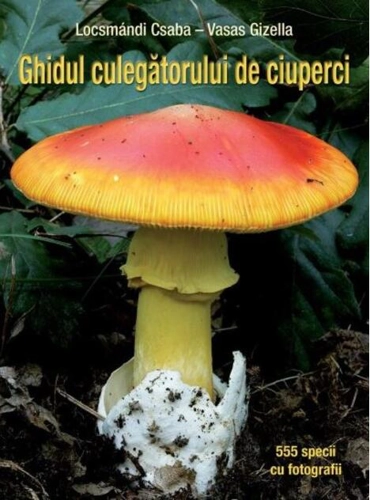 Ghidul culegătorului de ciuperci. 555 specii cu fotografii