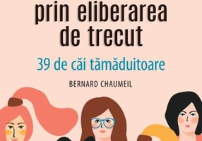 Echilibrarea energiei feminine prin eliberarea de trecut. 39 de căi tămăduitoare