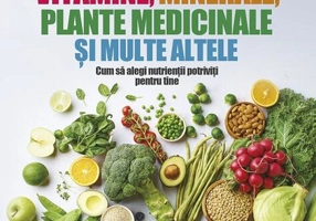 Tot ce trebuie să știi despre vitamine, minerale, plante medicinale și multe altele