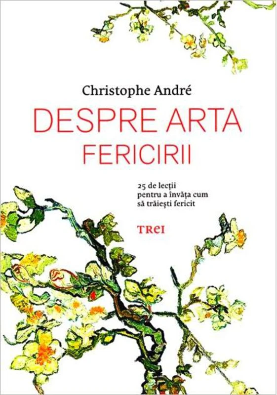 Despre arta fericirii. 25 de lecţii pentru a învăţa cum să trăieşti fericit