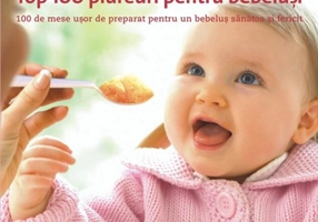 Top 100 piureuri pentru bebeluşi. 100 de mese uşor de preparat pentru un bebeluş sănătos şi fericit