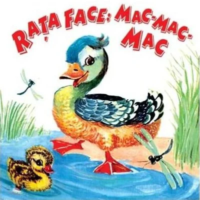 Raţa face: mac-mac-mac. Să creşti mare!