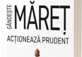 Gândește măreț, acționează prudent