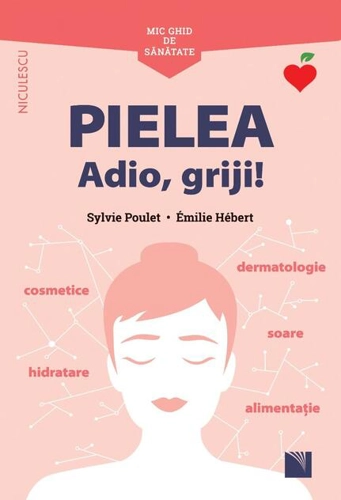 Mic ghid de sănătate: Pielea. Adio, griji!