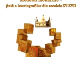 Modelul monarhic – țintă a istoriografilor din secolele XV-XVII