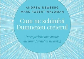 Cum ne schimbă Dumnezeu creierul