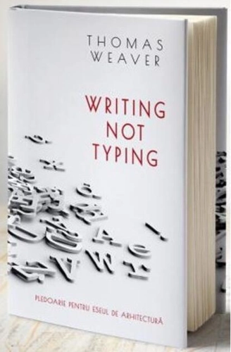 Writing not typing. Pledoarie pentru eseul de arhitectură (ediției bilingvă română - engleză)