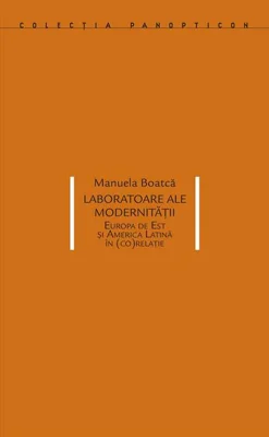 Laboratoare ale modernității. Europa de Est și America Latină în (co)relație