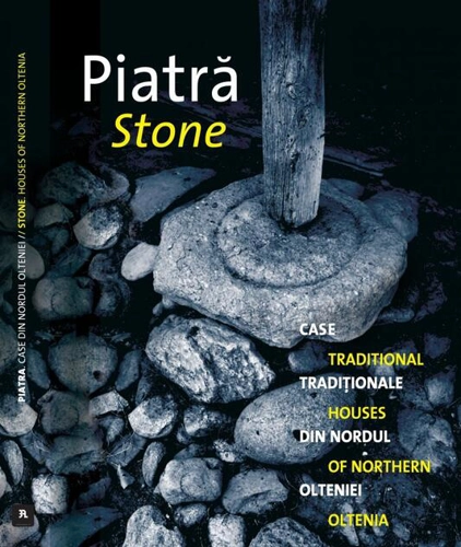 Piatra. Case tradiționale din nordul Olteniei / Traditional houses of Northern Oltenia