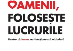 Iubește oamenii, folosește lucrurile. Pentru că invers nu funcționează niciodată