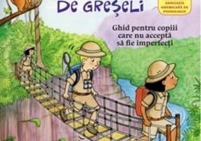 Ce să faci... când ți-e teamă de greșeli. Ghid pentru copiii care nu acceptă să fie imperfecți