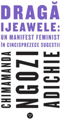 Dragă Ijeawele: un manifest feminist în cincisprezece sugestii