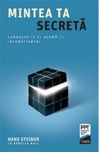 Mintea ta secretă. Cunoaște-ți și asumă-ți inconștientul