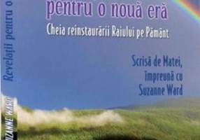 Revelații pentru o nouă eră. Cheia reinstaurării Paradisului pe Pământ