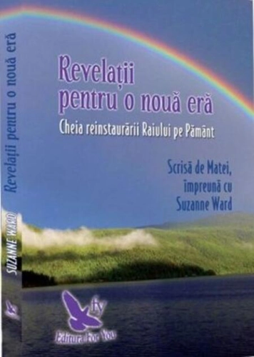 Revelații pentru o nouă eră. Cheia reinstaurării Paradisului pe Pământ