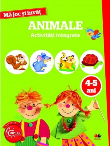 Mă joc și învăț. Animale. Activități integrate. 4-5 ani