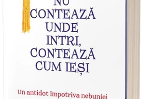 Nu contează unde intri, contează cum ieși