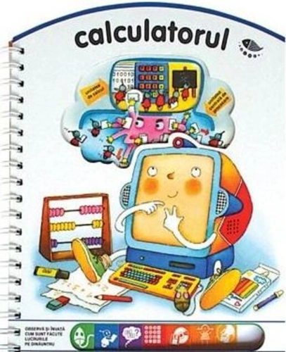 Calculatorul. Observă şi învaţă cum sunt făcute lucrurile pe dinăuntru