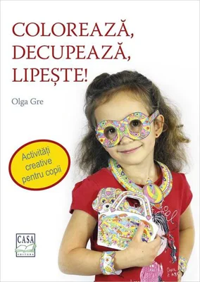 Colorează, decupează, lipește! Activități creative pentru copii