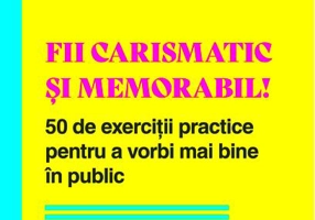 Fii carismatic și memorabil! 50 de exerciții practice pentru a vorbi mai bine în public