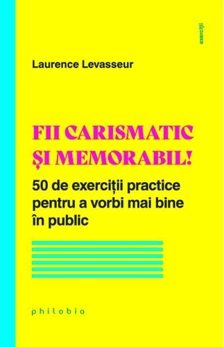 Fii carismatic și memorabil! 50 de exerciții practice pentru a vorbi mai bine în public
