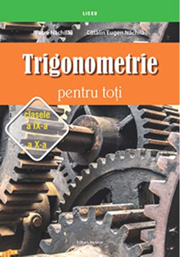 Trigonometrie pentru toţi – clasele a IX-a – a X-a
